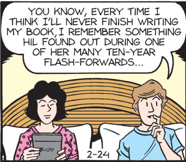 People OCR: YOU KNOWEVERY TIME I THINK I'LL NEVER FINISH WRITING MY BOOKI REMEMBER SOMETHING HIL FOUND OUT DURING ONE OF HER MANY TEN-YEAR FLASH-FORWARDS….. 2K1!!!? H 2-24 YOU KNOWEVERY TIME I THINK I'LL NEVER FINISH WRITING MY BOOKI REMEMBER SOMETHING HIL FOUND OUT DURING ONE OF HER MANY TEN - YEAR FLASH - FORWARDS … .. 2K1 !!! ? H 2-24