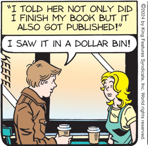 Parallel OCR: "I TOLD HER NOT ONLY DID I FINISH MY BOOK BUT IT ALSO GOT PUBLISHED!" I SAW IT IN A DOLLAR BIN! KEEFEZ ?2024 by King Features SyndicateInc. World rights reserved. " I TOLD HER NOT ONLY DID I FINISH MY BOOK BUT IT ALSO GOT PUBLISHED ! " I SAW IT IN A DOLLAR BIN ! KEEFEZ ?2024 by King Features SyndicateInc. World rights reserved .