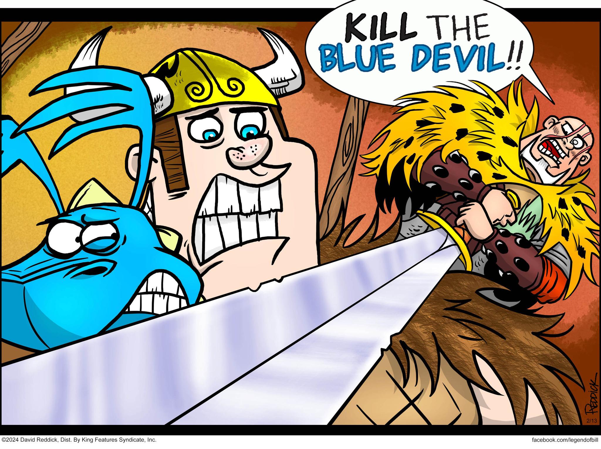 Fiction OCR: AV ©2024 David ReddickInc. KILL THE BLUE DEVIL!! D REDDICK 2/13 facebook.com/legendofbill AV © 2024 David ReddickDist . By King Features SyndicateInc. KILL THE BLUE DEVIL !! D REDDICK 2/13 facebook.com/legendofbill