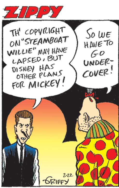 Sharing OCR: ZIPPY TH' COPYRIGHT ON "STEAMBOAT WILLIE" MAY HAVE LAPSEDBUT DISNEY HAS OTHER PLANS FOR MICKEY! 2-22 GRIFFY SO CUE HAVE TO Go UNDER- COVER! M ZIPPY TH ' COPYRIGHT ON " STEAMBOAT WILLIE " MAY HAVE LAPSEDBUT DISNEY HAS OTHER PLANS FOR MICKEY ! 2-22 GRIFFY SO CUE HAVE TO Go UNDER COVER ! M