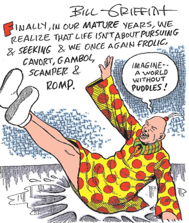 Thumb OCR: FINALLYBILL - GRIFFINt IN OUR MATURE YEARSWE REALIZE THAT LIFE ISN'T ABOUT PURSUING & SEEKING & WE ONCE AGAIN FROLICSCAMPER & ROMP. www *** IMAGINE-- A WORLD WITHOUT PUDDLES! Boo FORTAL B FINALLYBILL - GRIFFINt IN OUR MATURE YEARSWE REALIZE THAT LIFE ISN'T ABOUT PURSUING & SEEKING & WE ONCE AGAIN FROLICSCAMPER & ROMP . www *** IMAGINE- A WORLD WITHOUT PUDDLES ! Boo FORTAL B