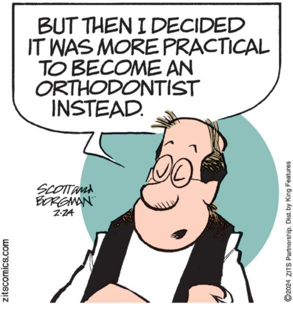Gesture OCR: zitscomics.com BUT THEN I DECIDED IT WAS MORE PRACTICAL TO BECOME AN ORTHODONTIST INSTEAD. SCOTT AND BORGMAN 2.24 ?2024 ZITS Partnership. Dist. by King Features zitscomics.com BUT THEN I DECIDED IT WAS MORE PRACTICAL TO BECOME AN ORTHODONTIST INSTEAD . SCOTT AND BORGMAN 2.24 ?2024 ZITS Partnership . Dist . by King Features