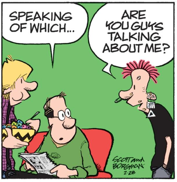 Rectangle OCR: SPEAKING OF WHICH... www. H 00 ARE YOU GUYS TALKING ABOUT ME? SCOTT and BORGMAN 2.28 SPEAKING OF WHICH ... www . H 00 ARE YOU GUYS TALKING ABOUT ME ? SCOTT and BORGMAN 2.28