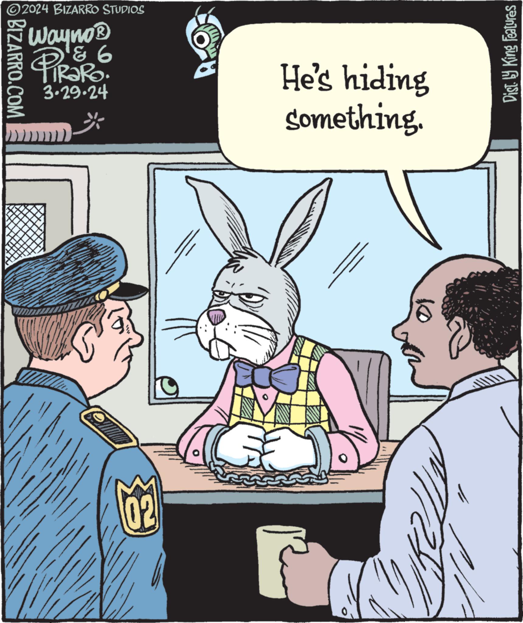 Fictional character OCR: ©2024 BIZARRO STUDIOS BIZARRO.COM Wayno? 6 PiRaRo 3.29.24 * 102 He's hiding something. 10 Dist. by King Features © 2024 BIZARRO STUDIOS BIZARRO.COM Wayno? 6 PiRaRo 3.29.24 * 102 He's hiding something . 10 Dist . by King Features