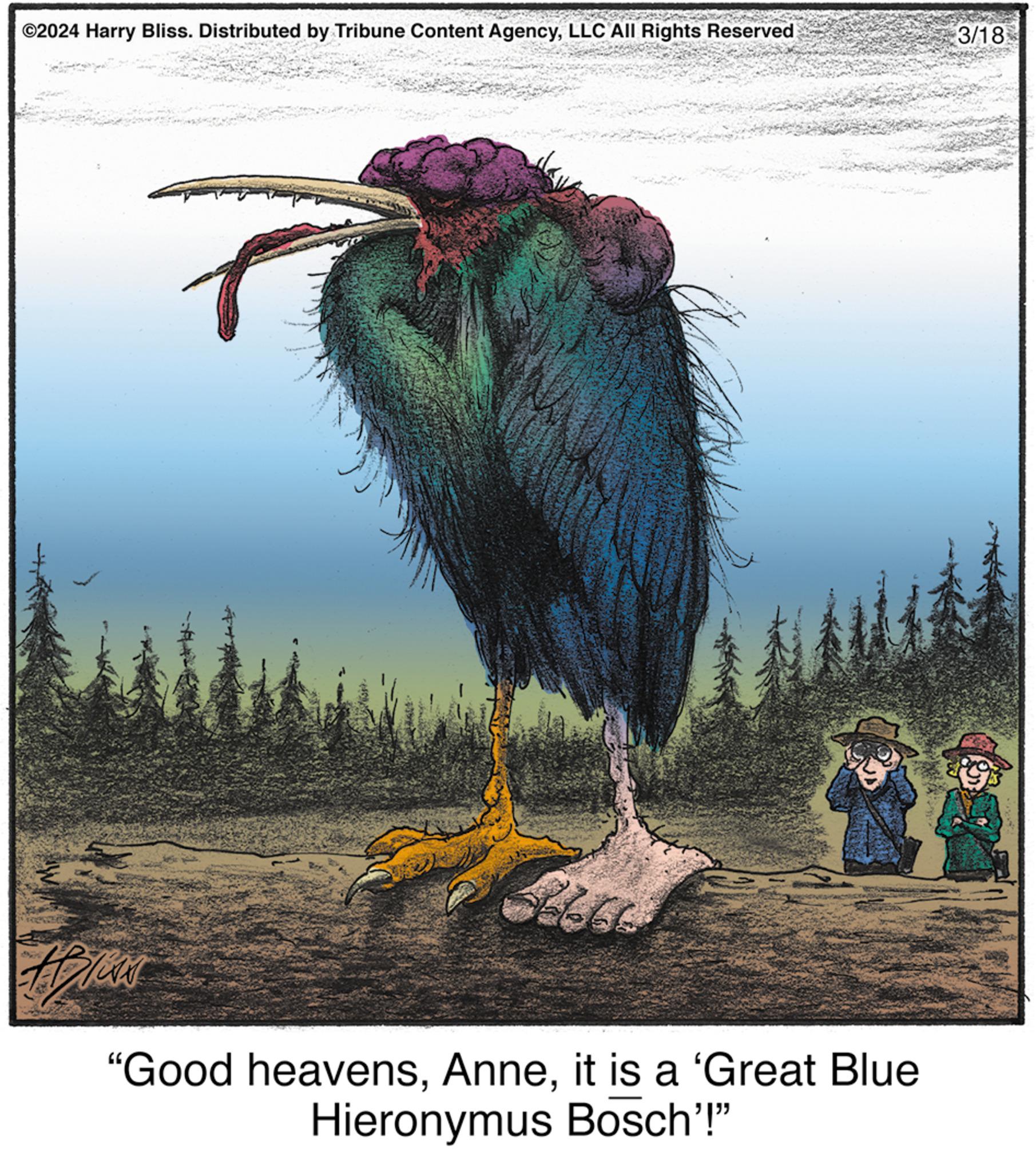 Galliformes OCR: ©2024 Harry Bliss. Distributed by Tribune Content AgencyLLC All Rights Reserved 2666 "Good heavensit is a 'Great Blue Hieronymus Bosch'!" 3/18 © 2024 Harry Bliss . Distributed by Tribune Content AgencyLLC All Rights Reserved 2666 " Good heavensit is a ' Great Blue Hieronymus Bosch ' ! " 3/18