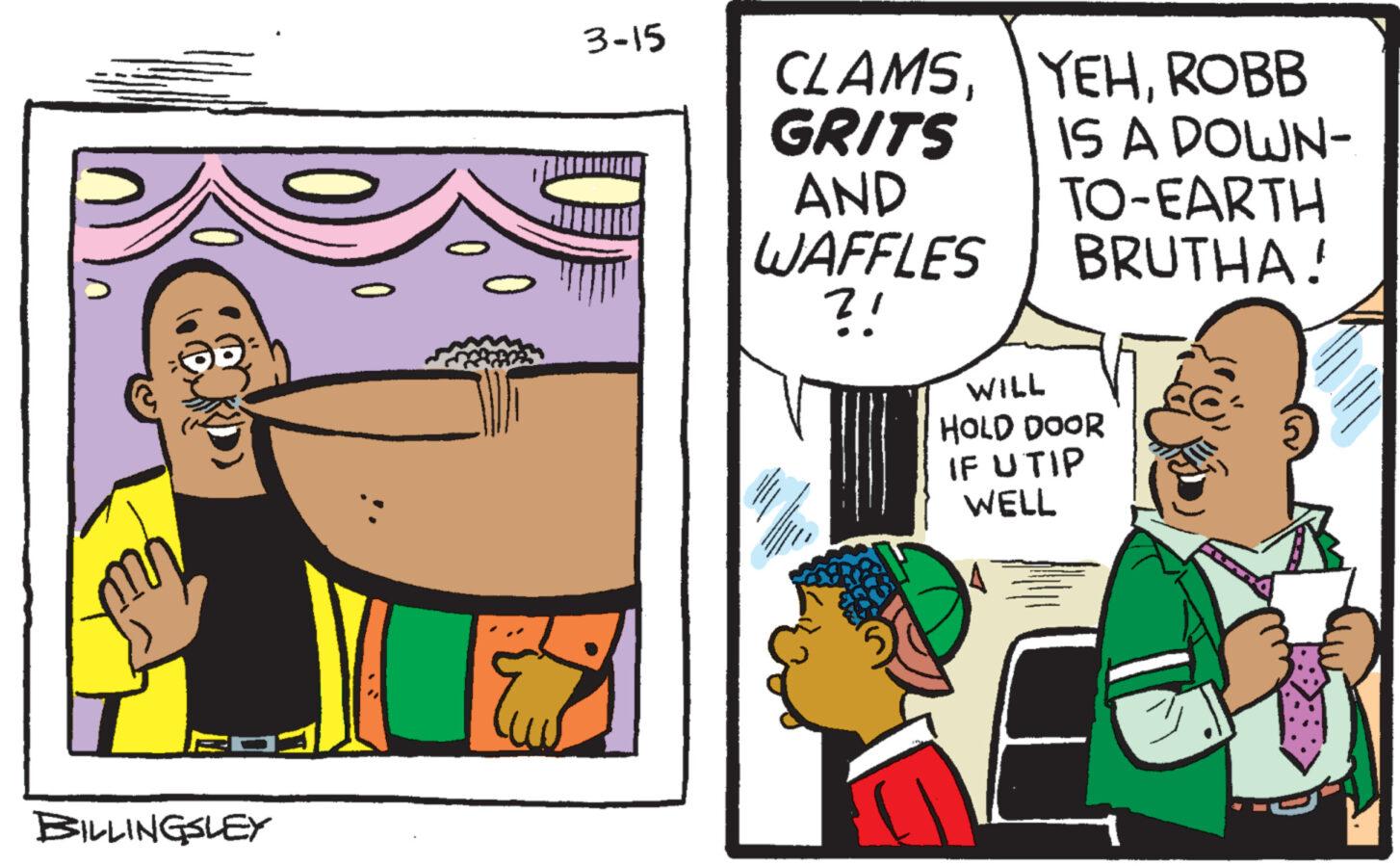 Parallel OCR: BILLINGSLEY 0 3-15 CLAMSGRITS AND WAFFLES ?! YEHROBB IS A DOWN- TO-EARTH BRUTHA! WILL HOLD DOOR IF UTIP WELL BILLINGSLEY 0 3-15 CLAMSGRITS AND WAFFLES ? ! YEHROBB IS A DOWN TO - EARTH BRUTHA ! WILL HOLD DOOR IF UTIP WELL