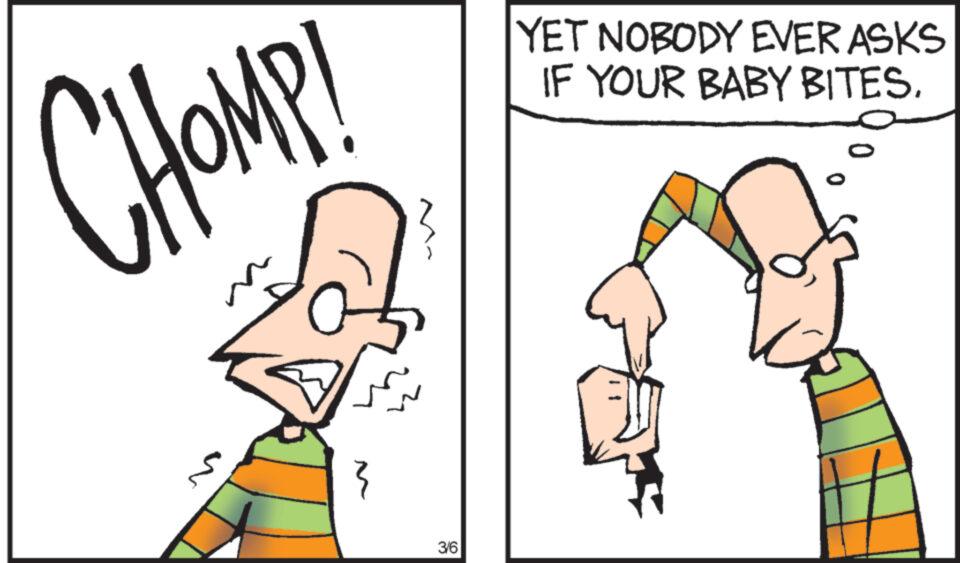 Happy OCR: CHOMP! } 3/6 YET NOBODY EVER ASKS IF YOUR BABY BITES. CHOMP ! } 3/6 YET NOBODY EVER ASKS IF YOUR BABY BITES .