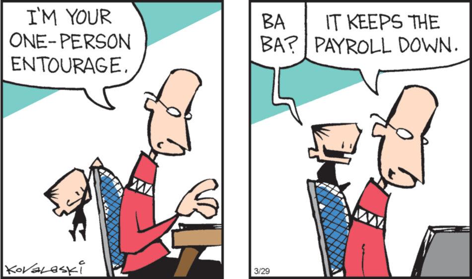 Interaction OCR: I'M YOUR ONE-PERSON BA BA? IT KEEPS THE PAYROLL DOWN. ENTOURAGE. KoVaLaski W 3/29 W I'M YOUR ONE - PERSON BA BA ? IT KEEPS THE PAYROLL DOWN . ENTOURAGE . KoVaLaski W 3/29 W
