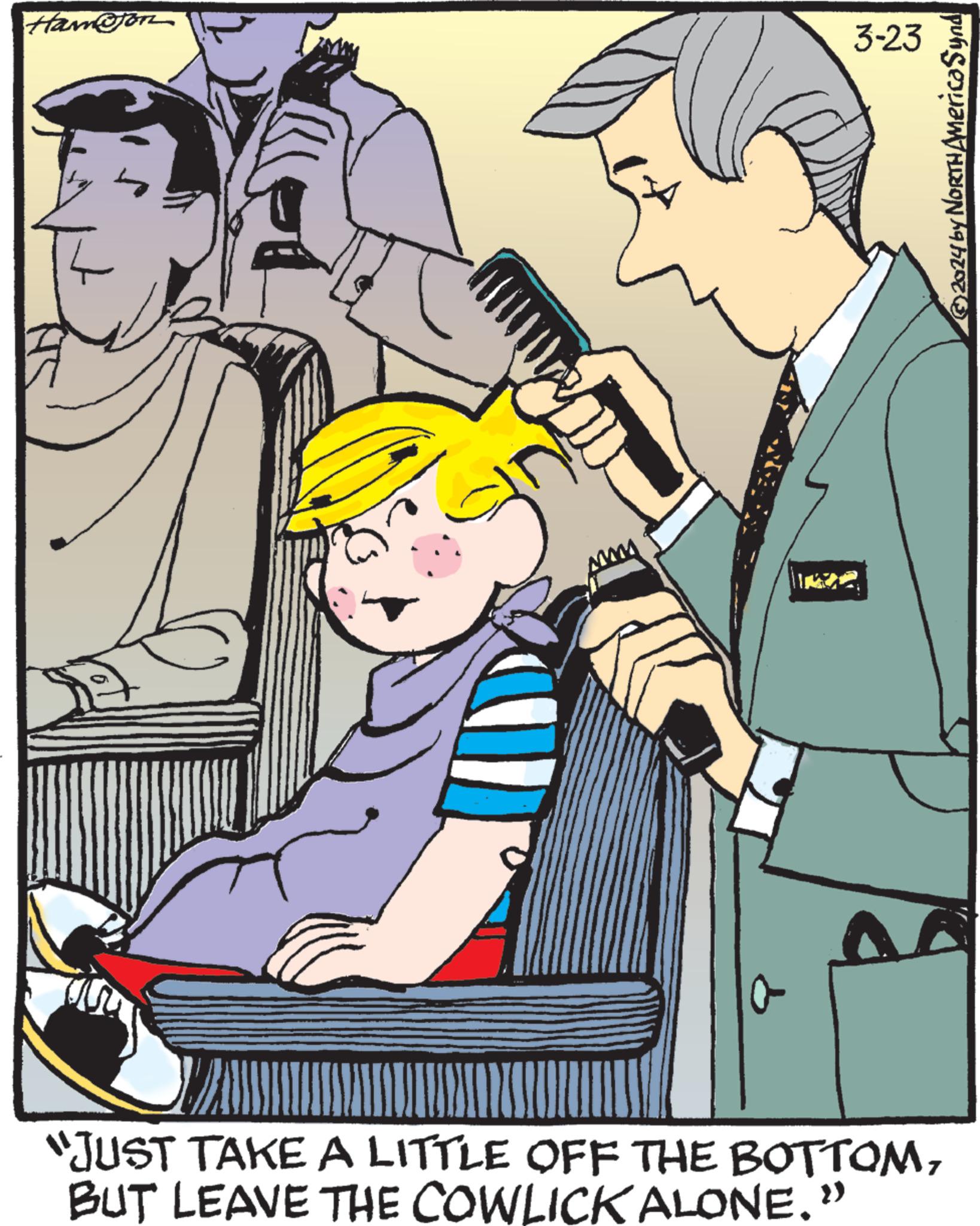 Font OCR: Hamjon www 9 3-23 ?2024 by NORTH AMerica Synd JA "JUST TAKE A LITTLE OFF THE BOTTOMBUT LEAVE THE COWLICK ALONE." Hamjon www 9 3-23 ?2024 by NORTH AMerica Synd JA " JUST TAKE A LITTLE OFF THE BOTTOMBUT LEAVE THE COWLICK ALONE . "