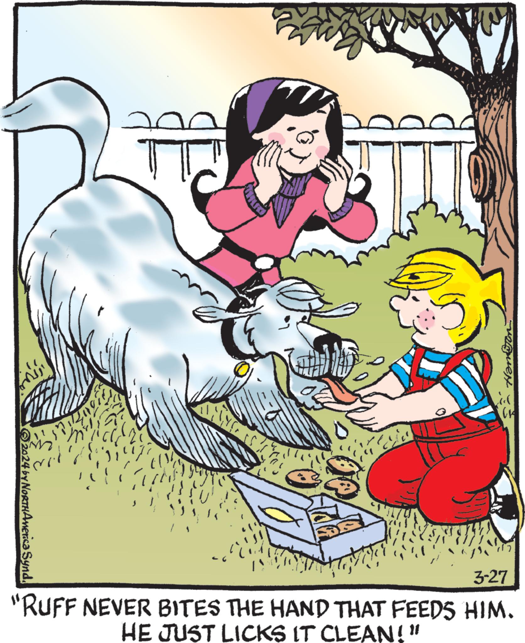 Font OCR: 2024 by NORTH America Synd. Hameron 3-27 "RUFF NEVER BITES THE HAND THAT FEEDS HIM. HE JUST LICKS IT CLEAN!" 2024 by NORTH America Synd . Hameron 3-27 " RUFF NEVER BITES THE HAND THAT FEEDS HIM . HE JUST LICKS IT CLEAN ! "