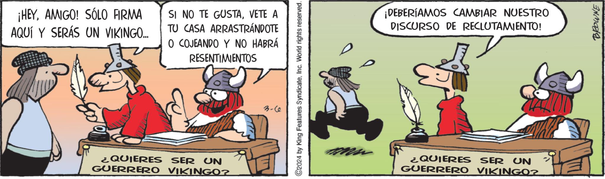 Motor vehicle OCR: ¡HEYAMIGO! SÓLO FIRMA AQUÍ Y SERÁS UN VIKINGO... SI NO TE GUSTAVETE A TU CASA ARRASTRÁNDOTE O COJEANDO Y NO HABRÁ RESENTIMIENTOS ¿QUIERES SER UN GUERRERO VIKINGO? ©2024 by King Features SyndicateInc. World rights reserved. 3-6 ¡DEBERÍAMOS CAMBIAR NUESTRO DISCURSO DE RECLUTAMIENTO! ¿QUIERES SER UN GUERRERO VIKINGO? BROWNE ¡ HEYAMIGO ! SÓLO FIRMA AQUÍ Y SERÁS UN VIKINGO ... SI NO TE GUSTAVETE A TU CASA ARRASTRÁNDOTE O COJEANDO Y NO HABRÁ RESENTIMIENTOS ¿ QUIERES SER UN GUERRERO VIKINGO ? © 2024 by King Features SyndicateInc. World rights reserved . 3-6 ¡ DEBERÍAMOS CAMBIAR NUESTRO DISCURSO DE RECLUTAMIENTO ! ¿ QUIERES SER UN GUERRERO VIKINGO ? BROWNE