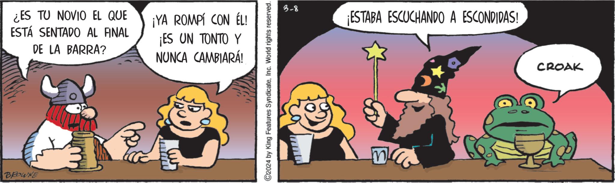 Rectangle OCR: ¿ES TU NOVIO EL QUE ESTÁ SENTADO AL FINAL DE LA BARRA? BROWNE ¡YA ROMPÍ CON ÉL! ¡ES UN TONTO Y NUNCA CAMBIARÁ! C2024 by King Features SyndicateInc. World rights reserved. 3-8 ¡ESTABA ESCUCHANDO A ESCONDIDAS! CROAK ¿ ES TU NOVIO EL QUE ESTÁ SENTADO AL FINAL DE LA BARRA ? BROWNE ¡ YA ROMPÍ CON ÉL ! ¡ ES UN TONTO Y NUNCA CAMBIARÁ ! C2024 by King Features SyndicateInc. World rights reserved . 3-8 ¡ ESTABA ESCUCHANDO A ESCONDIDAS ! CROAK