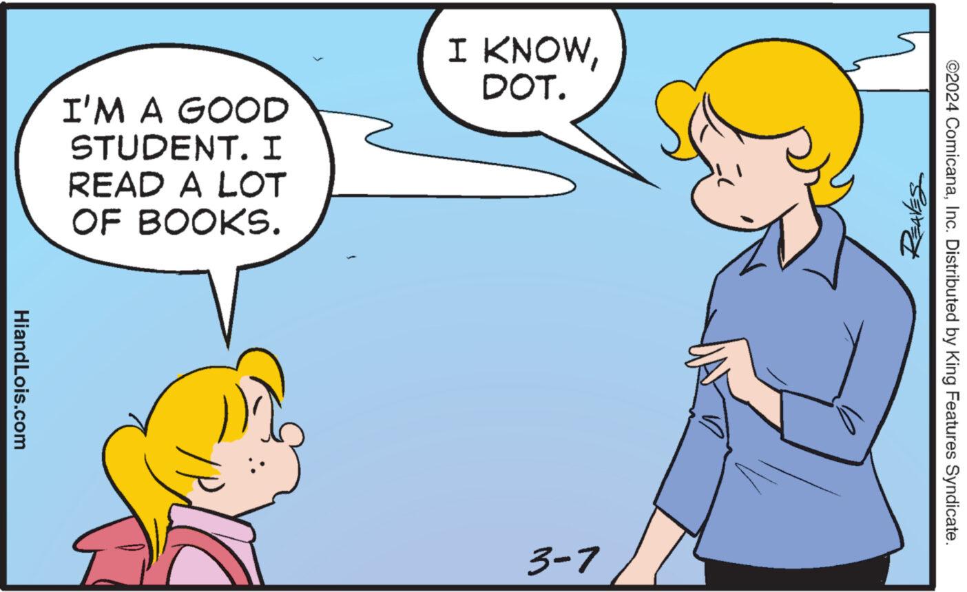 Line OCR: HiandLois.com I'M A GOOD STUDENT. I READ A LOT OF BOOKS. 16 I KNOWDOT. 3-7 REAVES ©2024 ComicanaInc. Distributed by King Features Syndicate. HiandLois.com I'M A GOOD STUDENT . I READ A LOT OF BOOKS . 16 I KNOWDOT . 3-7 REAVES © 2024 ComicanaInc. Distributed by King Features Syndicate .