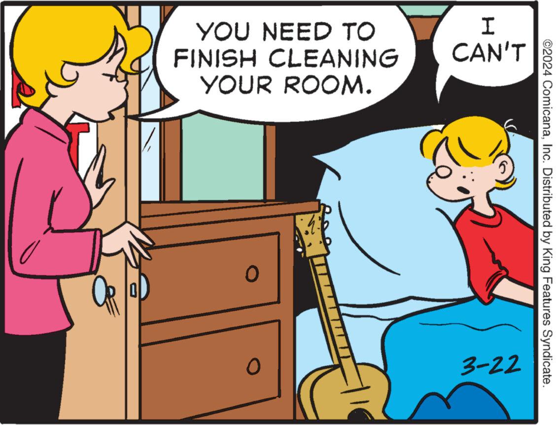 Happy OCR: YOU NEED TO FINISH CLEANING YOUR ROOM. I CAN'T ©2024 ComicanaInc. Distributed by King Features Syndicate. 3-22 YOU NEED TO FINISH CLEANING YOUR ROOM . I CAN'T © 2024 ComicanaInc. Distributed by King Features Syndicate . 3-22
