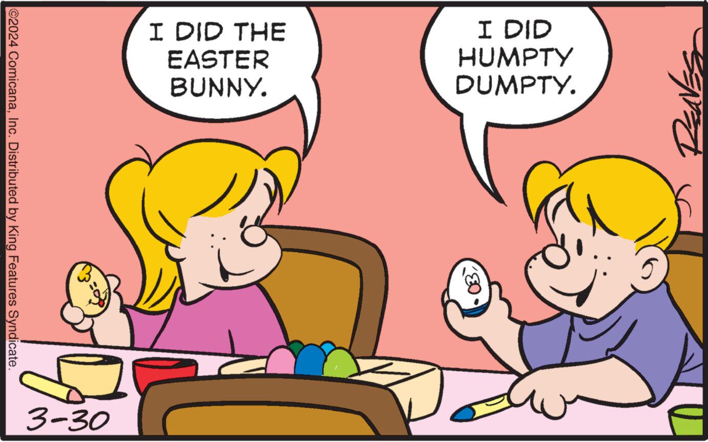 Organism OCR: ©2024 ComicanaInc. Distributed by King Features Syndicate. 3-30 I DID THE EASTER BUNNY. I DID HUMPTY DUMPTY. 03© 2024 ComicanaInc. Distributed by King Features Syndicate . 3-30 I DID THE EASTER BUNNY . I DID HUMPTY DUMPTY . 03