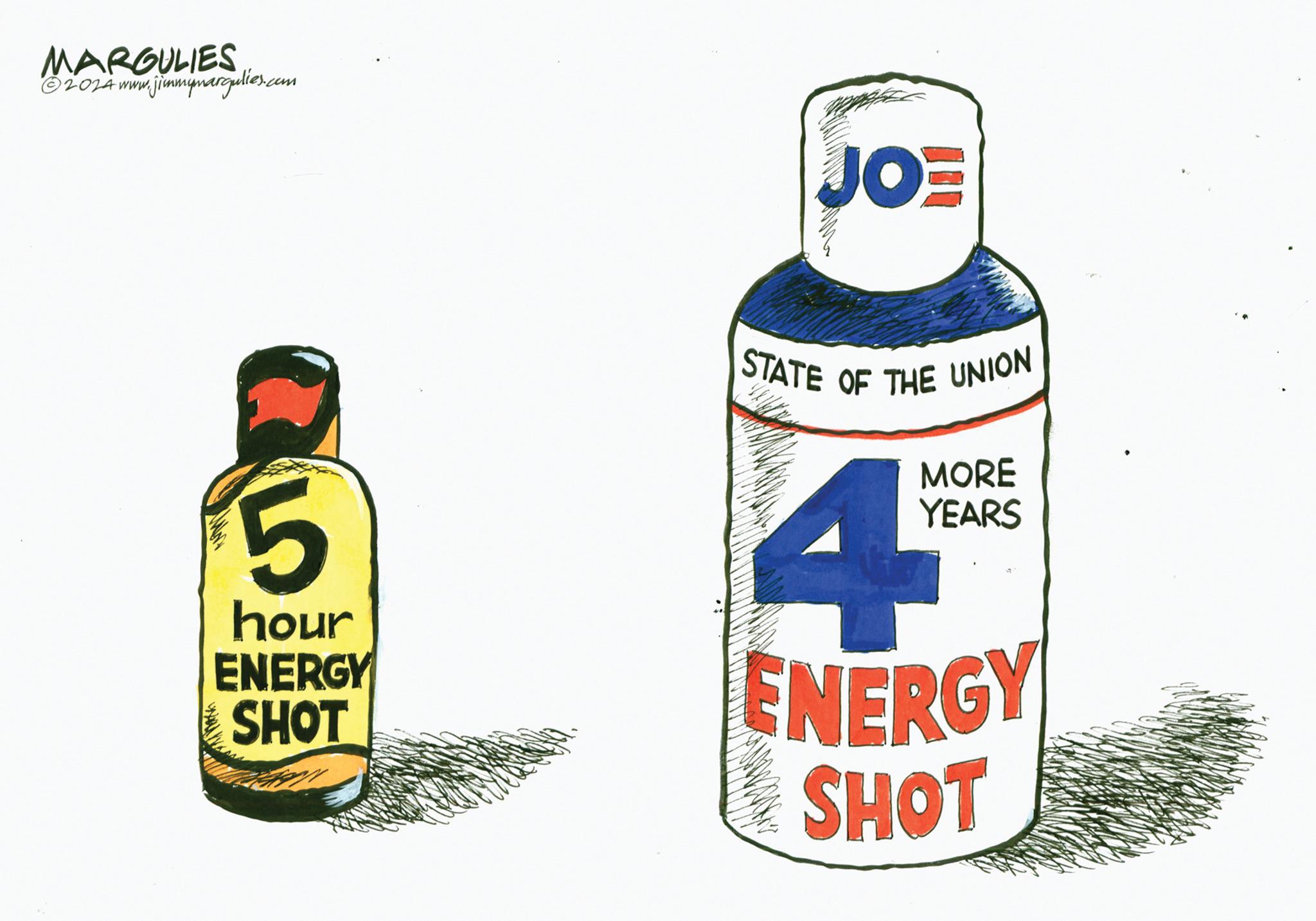 Gas OCR: MARGULIES ©2024 www.jimmymargulies.com LO 5 hour ENERGY SHOT JOE STATE OF THE UNION 4 MORE YEARS ENERGY SHOT MARGULIES © 2024 www.jimmymargulies.com LO 5 hour ENERGY SHOT JOE STATE OF THE UNION 4 MORE YEARS ENERGY SHOT