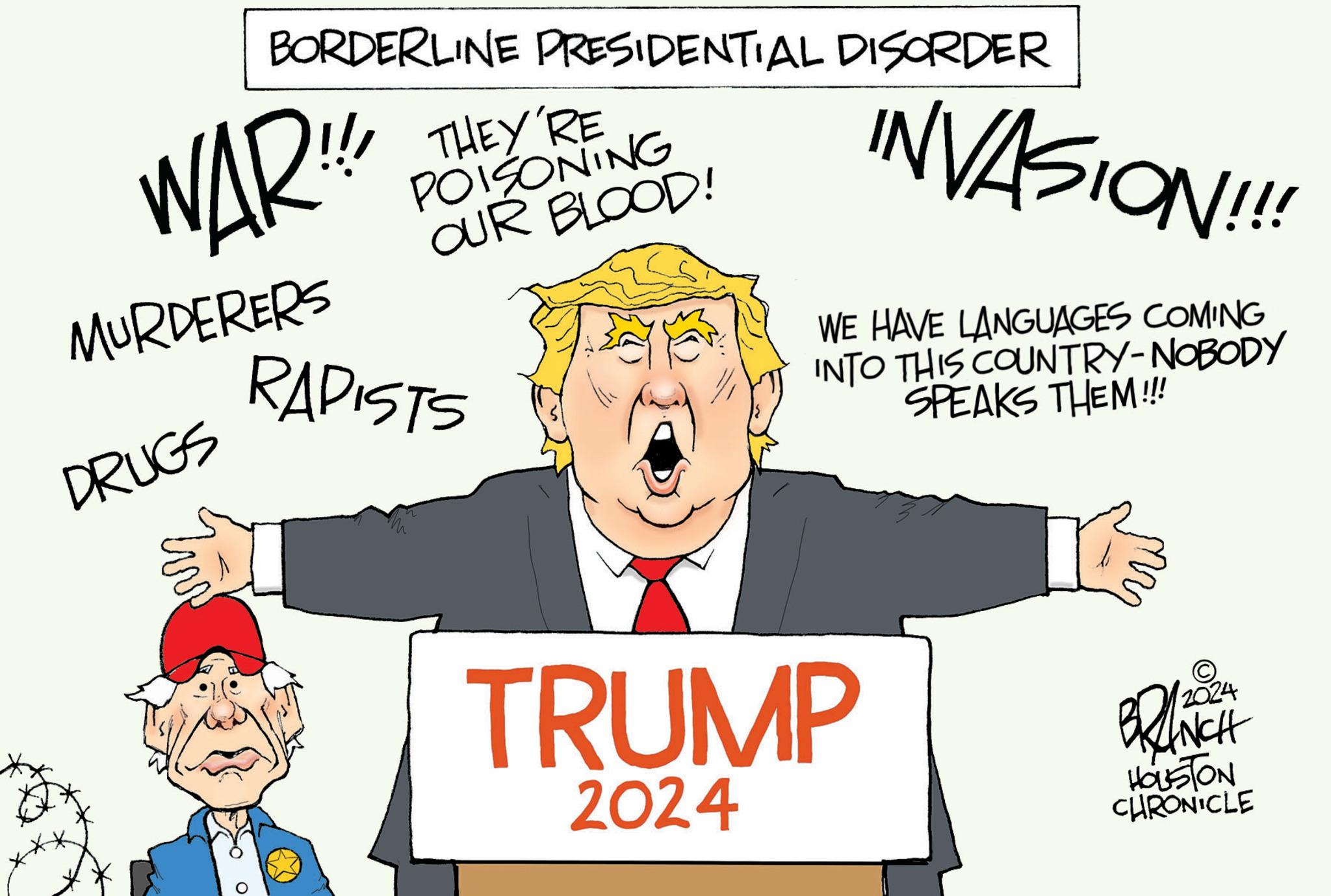 People OCR: BORDERLINE PRESIDENTIAL DISORDER !!! THEY'RE POISONING OUR BLOOD! WAR!! MURDERERS DRUGS RAPISTS INVASION!!! WE HAVE LANGUAGES COMING INTO THIS COUNTRY-NOBODY SPEAKS THEM!!! TRUMP 2024 ? BRINCH HOUSTON CHRONICLE BORDERLINE PRESIDENTIAL DISORDER !!! THEY'RE POISONING OUR BLOOD ! WAR !! MURDERERS DRUGS RAPISTS INVASION !!! WE HAVE LANGUAGES COMING INTO THIS COUNTRY - NOBODY SPEAKS THEM !!! TRUMP 2024 ? BRINCH HOUSTON CHRONICLE