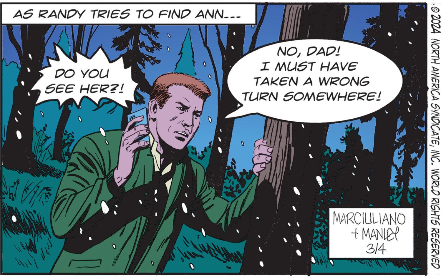 Fiction OCR: AS RANDY TRIES TO FIND ANN___ K DO YOU SEE HER?! NODAD! I MUST HAVE TAKEN A WRONG TURN SOMEWHERE! [The Pennet MARCIULIANO + MANLEY 314 2024 NORTH AMERICA SYNDICATEINC. WORLD RIGHTS RESERVED AS RANDY TRIES TO FIND ANN___ K DO YOU SEE HER ?! NODAD ! I MUST HAVE TAKEN A WRONG TURN SOMEWHERE ! [ The Pennet MARCIULIANO + MANLEY 314 2024 NORTH AMERICA SYNDICATEINC . WORLD RIGHTS RESERVED