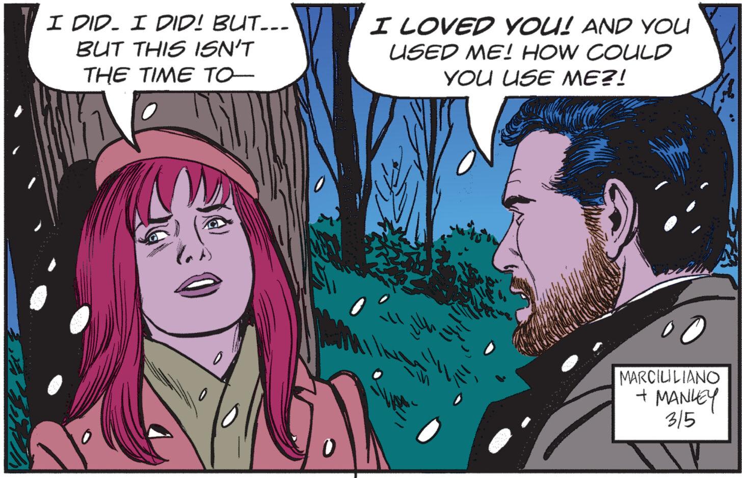 Cartoon OCR: I DID. I DID! BUT... BUT THIS ISN'T THE TIME TO I LOVED YOU! AND YOU USED ME! HOW COULD YOU USE ME?! APPA illl Cop d MARCILILIANO + MANLEY 315 I DID . I DID ! BUT ... BUT THIS ISN'T THE TIME TO I LOVED YOU ! AND YOU USED ME ! HOW COULD YOU USE ME ?! APPA illl Cop d MARCILILIANO + MANLEY 315
