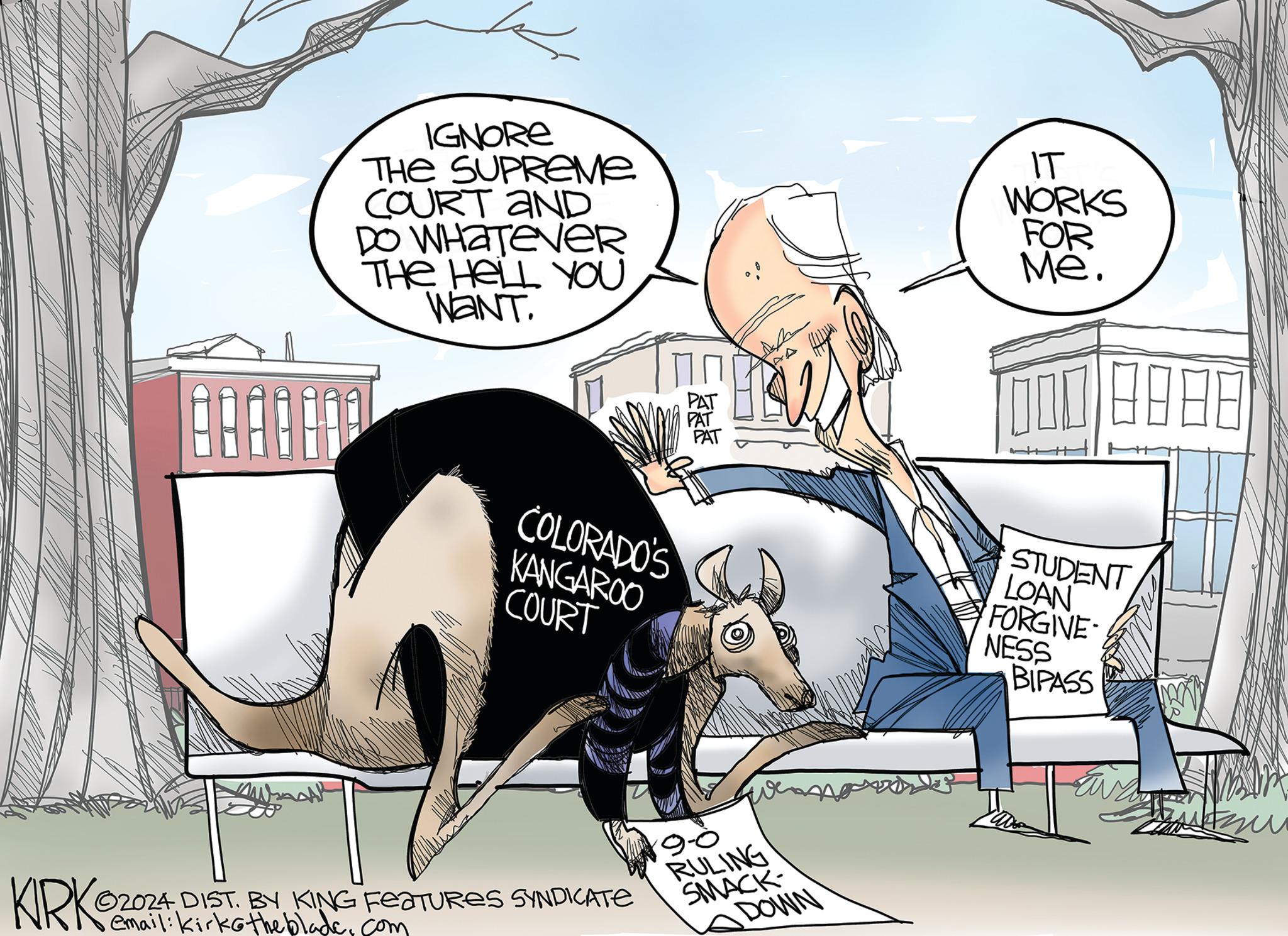 Humour OCR: IGNORE THE SUPREME COURT AND DO WHATEVER THE HELL YOU WANT. COLORADO'S KANGAROO COURT PAT PAT PAT KRK 02024 DIST. BY KING FEATURES SYNDICATE email: kirke the blade. 19-0 com RULING SMACK DOWN IT WORKS FOR Me. STUDENT LOAN FORGIVE NESS BIPASS IGNORE THE SUPREME COURT AND DO WHATEVER THE HELL YOU WANT . COLORADO'S KANGAROO COURT PAT PAT PAT KRK 02024 DIST . BY KING FEATURES SYNDICATE email : kirke the blade . 19-0 com RULING SMACK DOWN IT WORKS FOR Me . STUDENT LOAN FORGIVE NESS BIPASS
