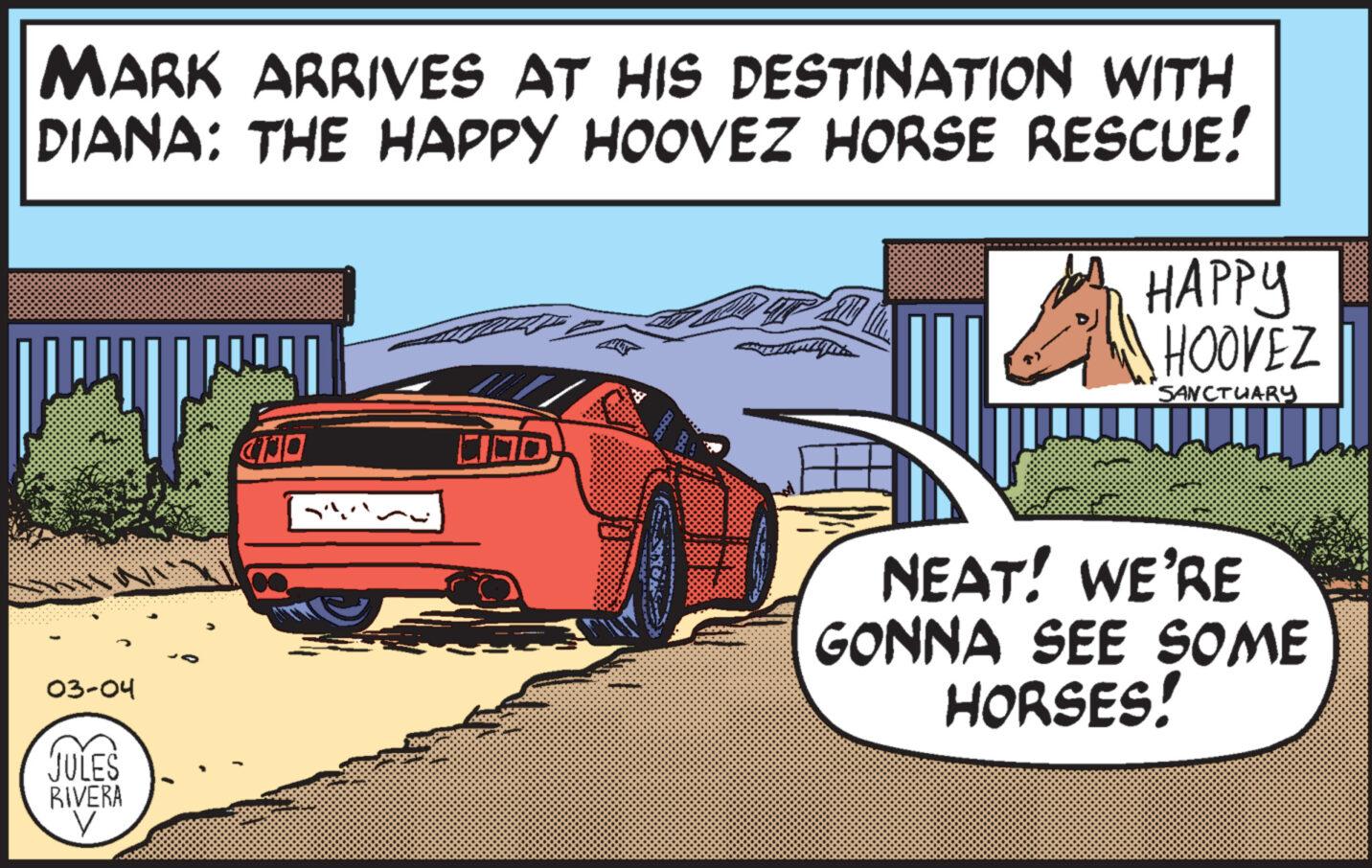 Automotive design OCR: MARK ARRIVES AT HIS DESTINATION WITH DIANA: THE HAPPY HOOVEZ HORSE RESCUE! DAN 03-04 JULES RIVERA V 41 CIJO CIOD 5 HAPPY HOOVEZ SANCTUARY W NEAT! WE'RE GONNA SEE SOME HORSES! MARK ARRIVES AT HIS DESTINATION WITH DIANA : THE HAPPY HOOVEZ HORSE RESCUE ! DAN 03-04 JULES RIVERA V 41 CIJO CIOD 5 HAPPY HOOVEZ SANCTUARY W NEAT ! WE'RE GONNA SEE SOME HORSES !