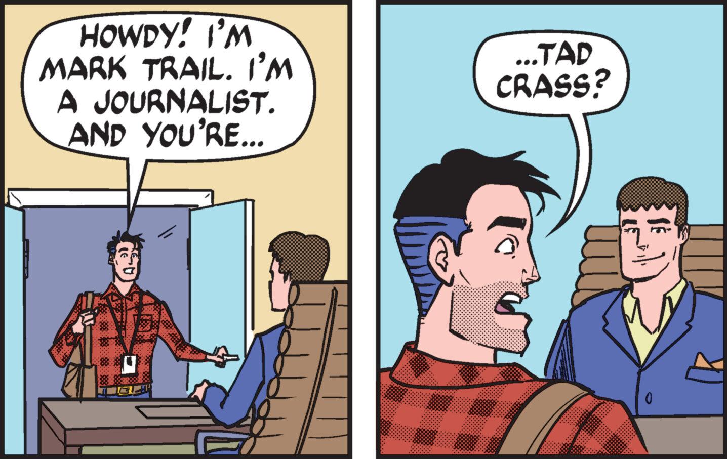 Parallel OCR: HOWDY! I'M MARK TRAIL. I'M A JOURNALIST. AND YOU'RE... ...TAD CRASS? SE 0 HOWDY ! I'M MARK TRAIL . I'M A JOURNALIST . AND YOU'RE ... ... TAD CRASS ? SE 0