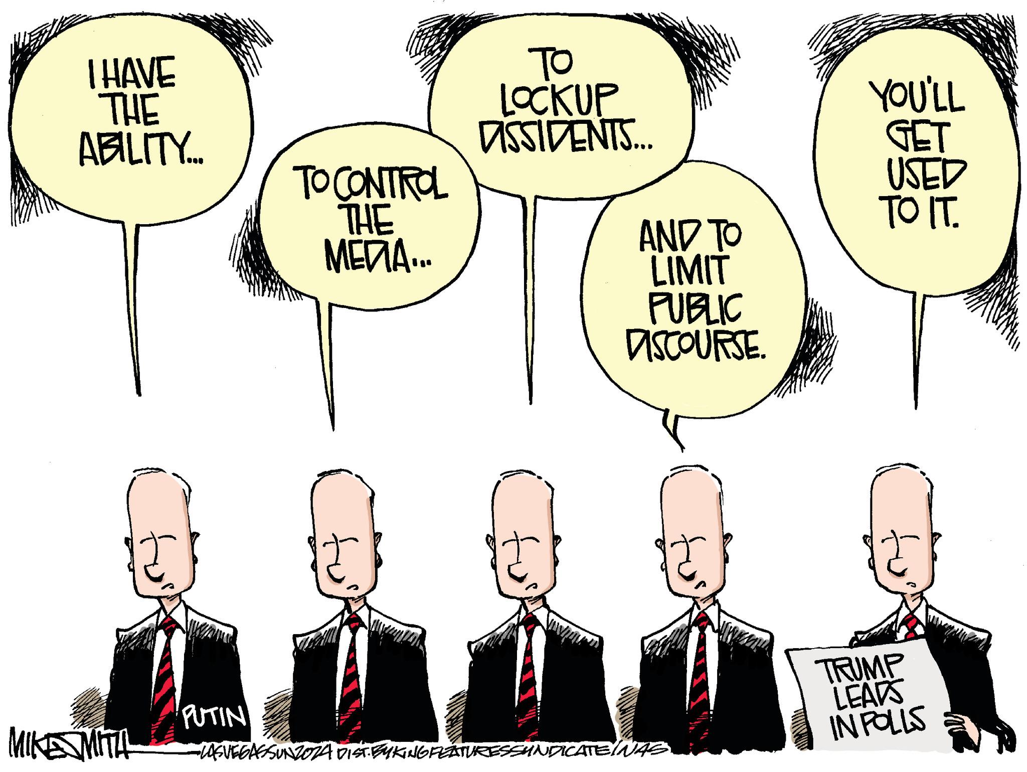 Happy OCR: I HAVE THE ABILITY... MIKESMITA PUTIN TO CONTROL THE MEDIA... TO LOCKUP DISSIDENTS... AND TO LIMIT PUBLIC DISCOURSE. -LASVEGASSUNZOZA DIST. EYKING FEATURESSUNDICATE INAL YOU'LL GET USED TO IT. TRUMP LEADS IN FOLLS I HAVE THE ABILITY ... MIKESMITA PUTIN TO CONTROL THE MEDIA ... TO LOCKUP DISSIDENTS ... AND TO LIMIT PUBLIC DISCOURSE . -LASVEGASSUNZOZA DIST . EYKING FEATURESSUNDICATE INAL YOU'LL GET USED TO IT . TRUMP LEADS IN FOLLS