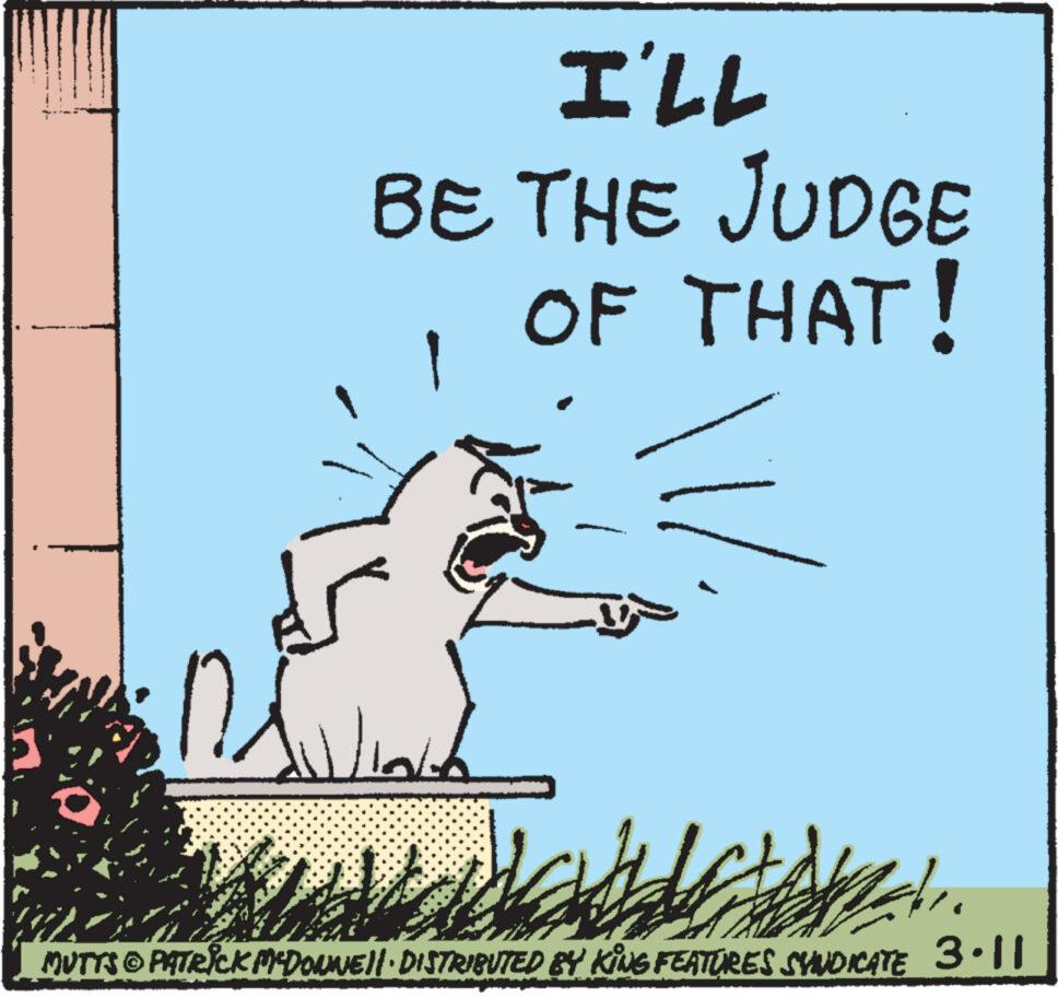 Handwriting OCR: I'LL BE THE JUDGE OF THAT! MUTTS PATRICK MEDONNE DISTRIBUTED BY KING FEATURES SYNDICATE 3.11 I'LL BE THE JUDGE OF THAT ! MUTTS PATRICK MEDONNE DISTRIBUTED BY KING FEATURES SYNDICATE 3.11