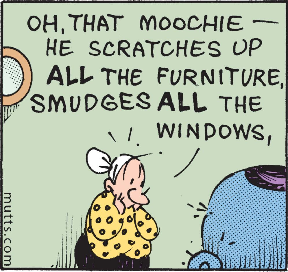 Drawing OCR: mutts.com OHTHAT MOOCHIE HE SCRATCHES UP ALL THE FURNITURESMUDGES ALL THE 1. WINDOWS}}} mutts.com OHTHAT MOOCHIE HE SCRATCHES UP ALL THE FURNITURESMUDGES ALL THE 1. WINDOWS} } }