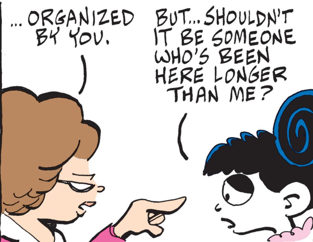 Cartoon OCR: ... ORGANIZED BY YOU. BUT... SHOULDN'T IT BE SOMEONE WHO'S BEEN HERE LONGER THAN ME? ... ORGANIZED BY YOU . BUT ... SHOULDN'T IT BE SOMEONE WHO'S BEEN HERE LONGER THAN ME ?