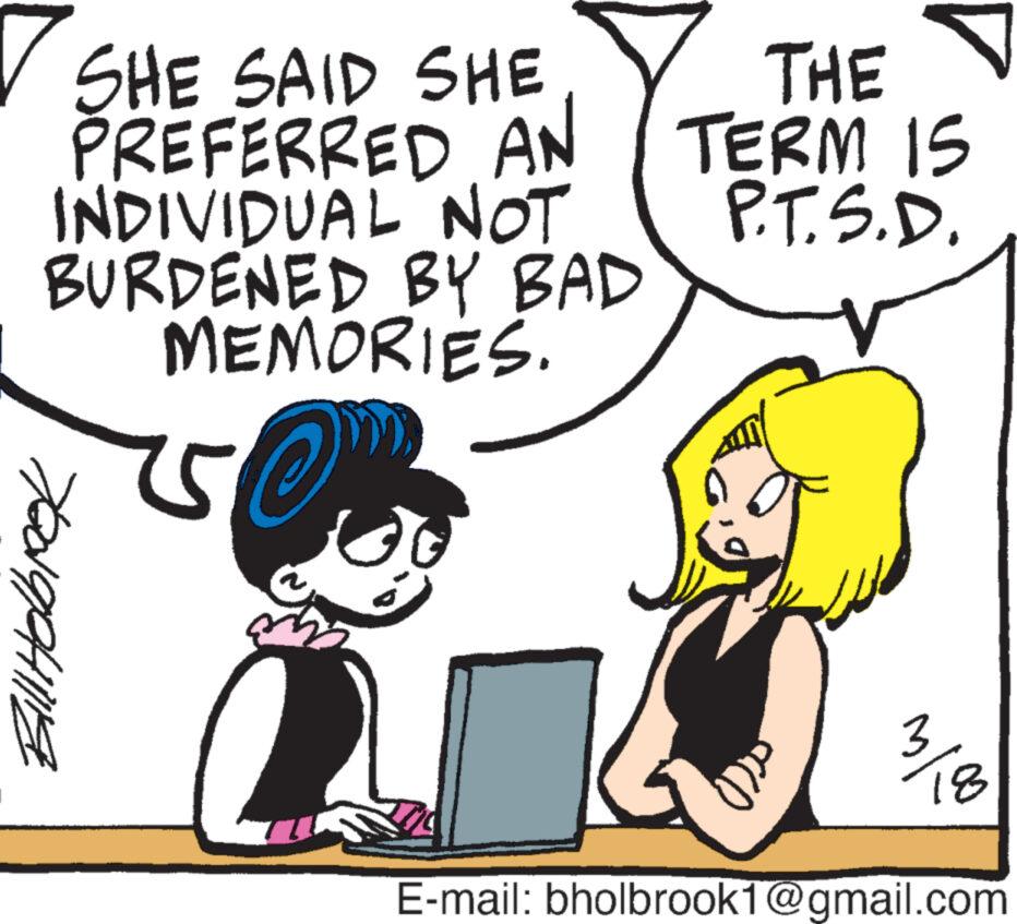 Organism OCR: ? SHE SAID SHE PREFERRED AN INDIVIDUAL NOT BURDENED BY BAD MEMORIES. THE ? TERM 15 P.T.S.D. Bill Holbrok 3/100 E-mail: bholbrook1@gmail.com ? SHE SAID SHE PREFERRED AN INDIVIDUAL NOT BURDENED BY BAD MEMORIES . THE ? TERM 15 P.T.S.D. Bill Holbrok 3/100 E - mail : bholbrook1@gmail.com