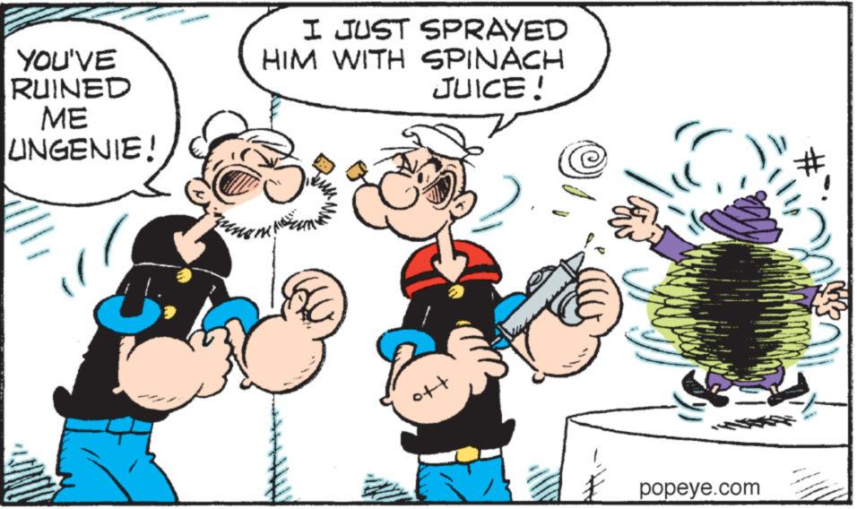 Mammal OCR: YOU'VE RUINED ME UNGENIE! I JUST SPRAYED HIM WITH SPINACH oft JUICE! popeye.com YOU'VE RUINED ME UNGENIE ! I JUST SPRAYED HIM WITH SPINACH oft JUICE ! popeye.com