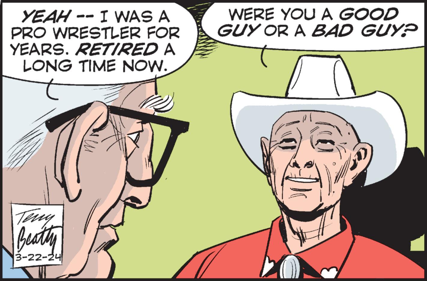 Jaw OCR: YEAH -- I WAS A PRO WRESTLER FOR YEARS. RETIRED A LONG TIME NOW. WERE YOU A GOOD GUY OR A BAD GUY? Teny Beatty 3-22-24 " YEAH -- I WAS A PRO WRESTLER FOR YEARS . RETIRED A LONG TIME NOW . WERE YOU A GOOD GUY OR A BAD GUY ? Teny Beatty 3-22-24 "