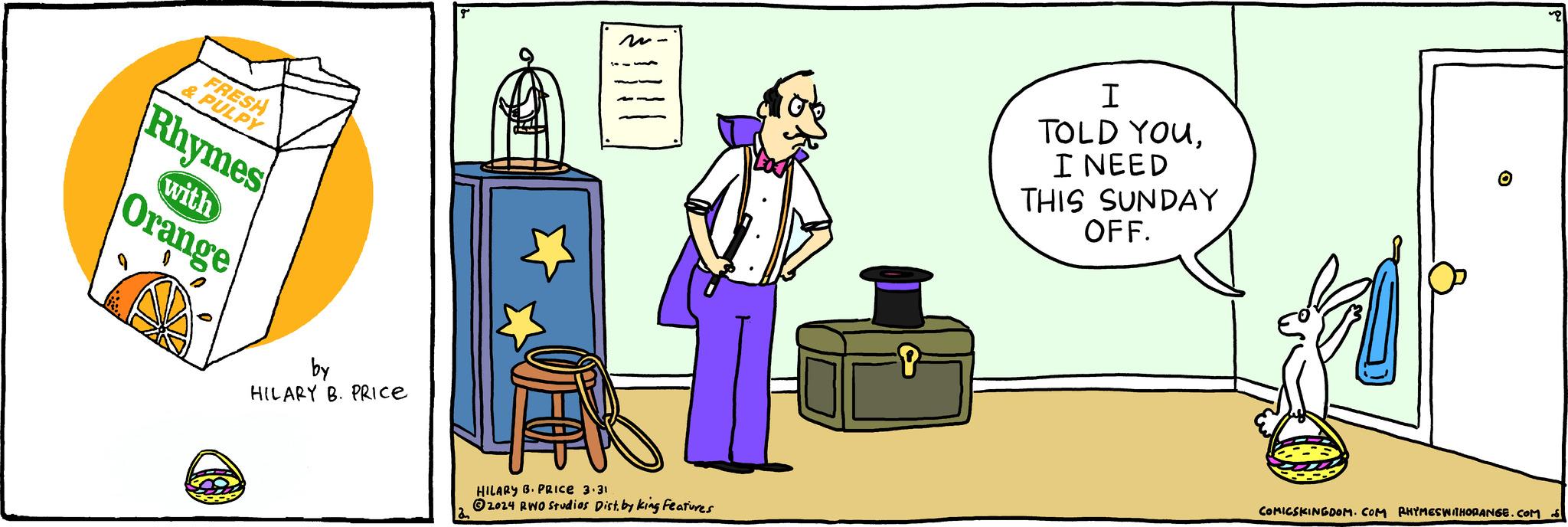 Chair OCR: FRESH & PULPY Rhymes Orange with by HILARY B. PRICE |||| HILARY B. PRICE 3.31 ?2024 RWO Studios Dist. by king Features 12 I TOLD YOUI NEED THIS SUNDAY OFF. ? COMICSKINGDOM. COM RHYMES WITHORANGE.COM S FRESH & PULPY Rhymes Orange with by HILARY B. PRICE |||| HILARY B. PRICE 3.31 ?2024 RWO Studios Dist . by king Features 12 I TOLD YOUI NEED THIS SUNDAY OFF . ? COMICSKINGDOM . COM RHYMES WITHORANGE.COM S