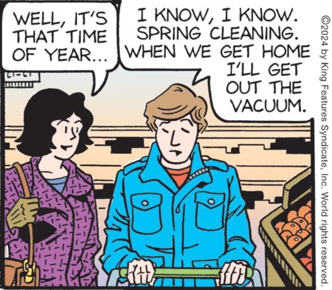 Art OCR: WELLIT'S THAT TIME OF YEAR... 21-61 I KNOWI KNOW. SPRING CLEANING. WHEN WE GET HOME I'LL GET THE OUT VACUUM. BEAPA Yout m JA ffd ?2024 by King Features SyndicateInc. World rights reserved. WELLIT'S THAT TIME OF YEAR ... 21-61 I KNOWI KNOW . SPRING CLEANING . WHEN WE GET HOME I'LL GET THE OUT VACUUM . BEAPA Yout m JA ffd ?2024 by King Features SyndicateInc. World rights reserved .