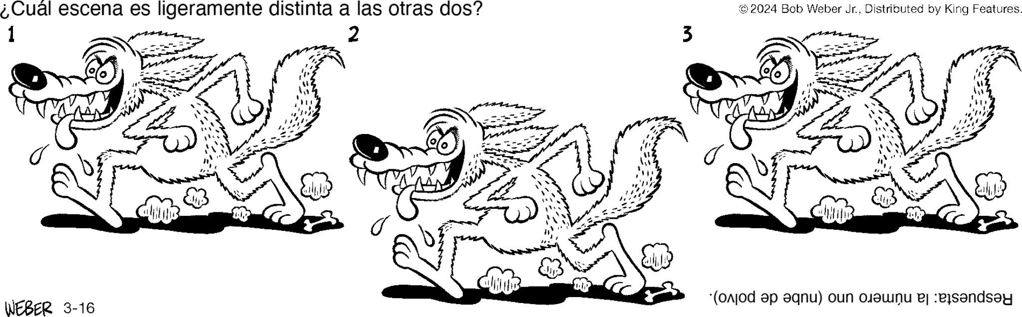 Slope OCR: ¿Cuál escena es ligeramente distinta a las otras dos? 1 2 WEBER 3-16 © 2024 Bob Weber Jr.Distributed by King Features. 3 (od p q) and ¿ Cuál escena es ligeramente distinta a las otras dos ? 1 2 WEBER 3-16 © 2024 Bob Weber Jr.Distributed by King Features . 3 ( od p q ) and