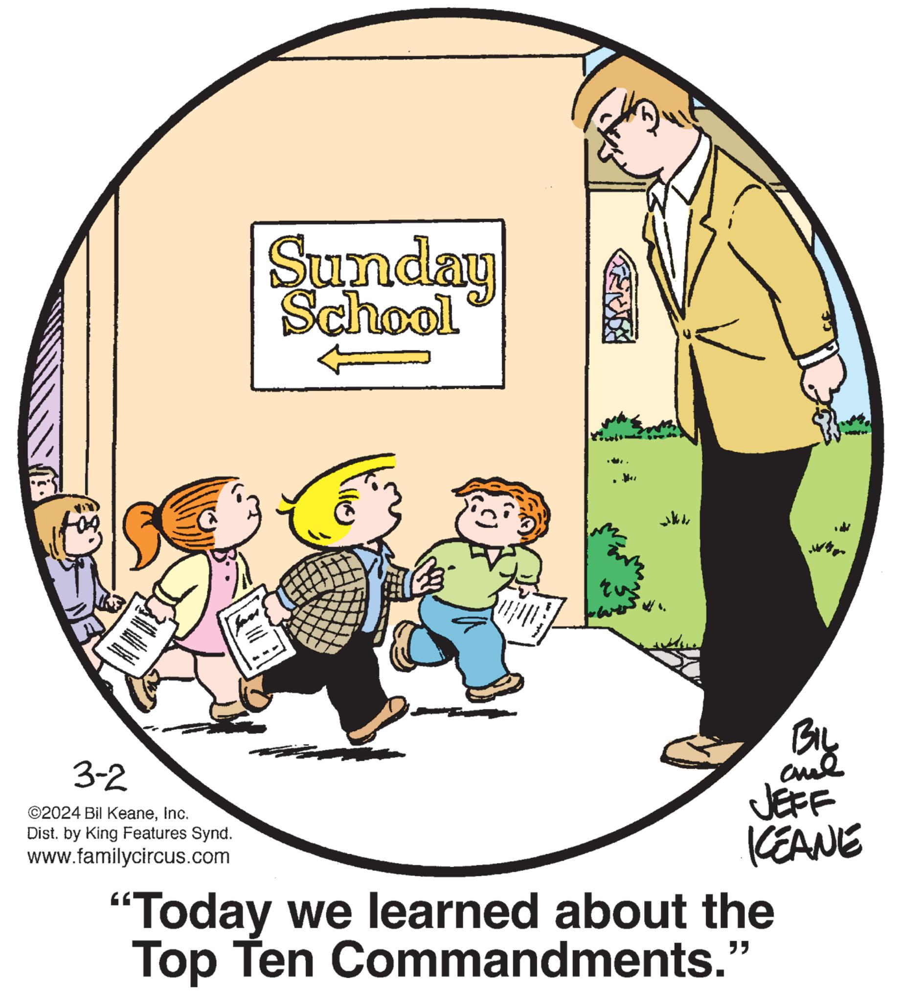 Art OCR: - www y He's for 3-2 ©2024 Bil KeaneInc. Dist. by King Features Synd. www.familycircus.com Sunday School ? BIL and JEFF ICEANE "Today we learned about the ?? Top Ten Commandments. - www y He's for 3-2 © 2024 Bil KeaneInc. Dist . by King Features Synd . www.familycircus.com Sunday School ? BIL and JEFF ICEANE " Today we learned about the ?? Top Ten Commandments .