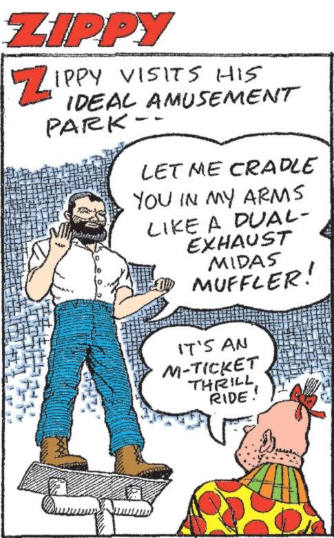 Handwriting OCR: ZIPPY ZIPPY VISITS HIS IDEAL AMUSEMENT PARK -- LET ME CRADLE YOU IN MY ARMS LIKE A DUAL- EXHAUST MIDAS MUFFLER! IT'S AN M-TICKET THRILL RIDE! ZIPPY ZIPPY VISITS HIS IDEAL AMUSEMENT PARK -- LET ME CRADLE YOU IN MY ARMS LIKE A DUAL EXHAUST MIDAS MUFFLER ! IT'S AN M - TICKET THRILL RIDE !