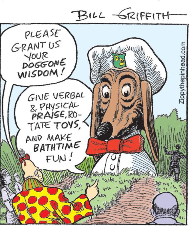 Illustration OCR: BILL GRIFFITH PLEASE GRANT US YOUR DOGGONE WISDOM! GIVE VERBAL & PHYSICAL PRAISERO- TATE TOYSAND MAKE BATHTIME FUN! WWA Zippythepinhead.com BILL GRIFFITH PLEASE GRANT US YOUR DOGGONE WISDOM ! GIVE VERBAL & PHYSICAL PRAISERO- TATE TOYSAND MAKE BATHTIME FUN ! WWA Zippythepinhead.com