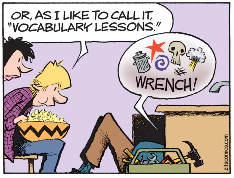 Parallel OCR: OR"VOCABULARY LESSONS." Q W 12 WRENCH! zitscomics.com ORAS I LIKE TO CALL IT" VOCABULARY LESSONS . " Q W 12 WRENCH ! zitscomics.com