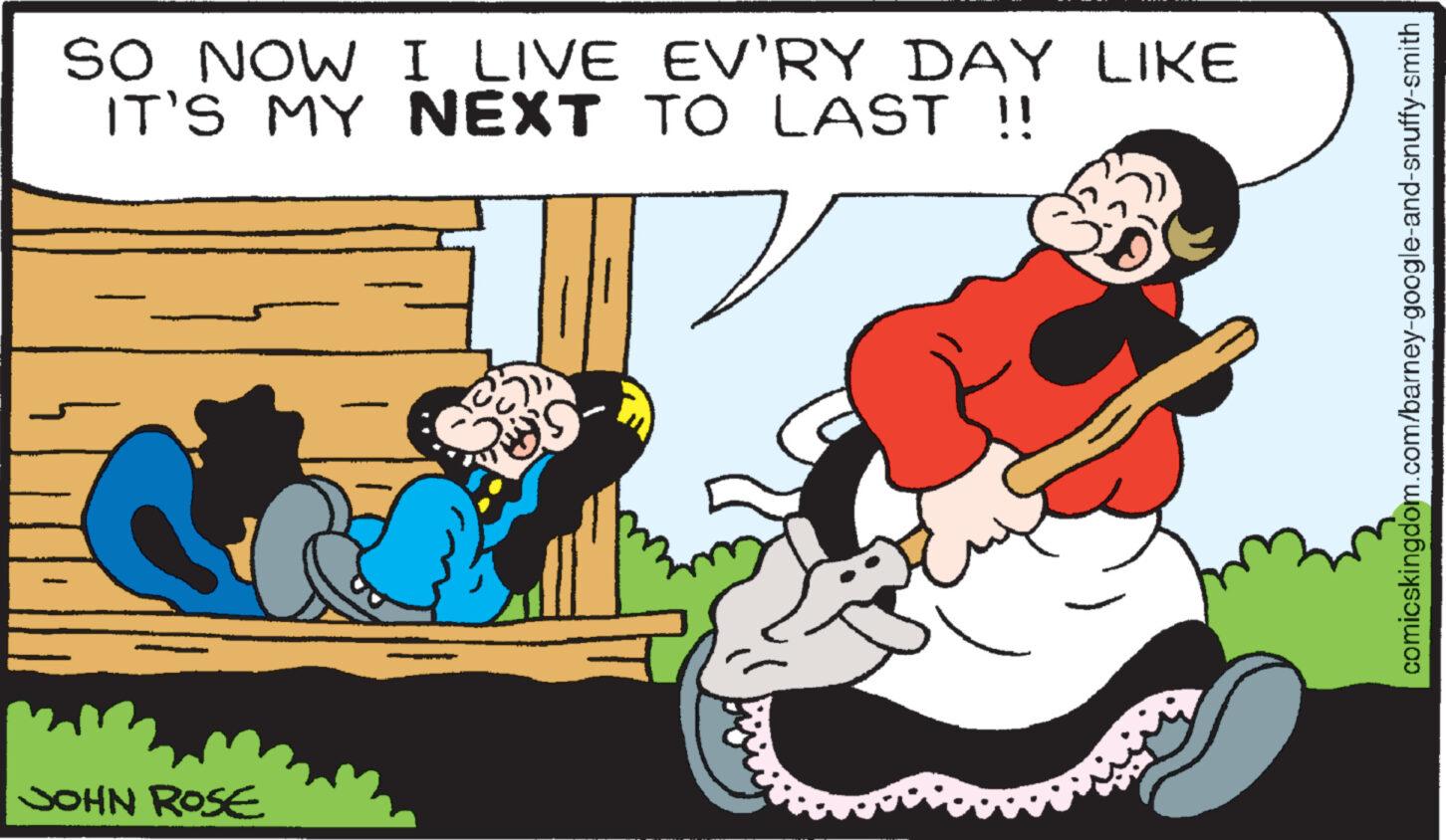 Animated cartoon OCR: JOHN ROSE SO NOW I LIVE EV'RY DAY LIKE IT'S MY NEXT TO LAST !! comicskingdom.com/barney-google-and-snuffy-smith JOHN ROSE SO NOW I LIVE EV'RY DAY LIKE IT'S MY NEXT TO LAST !! comicskingdom.com/barney-google-and-snuffy-smith