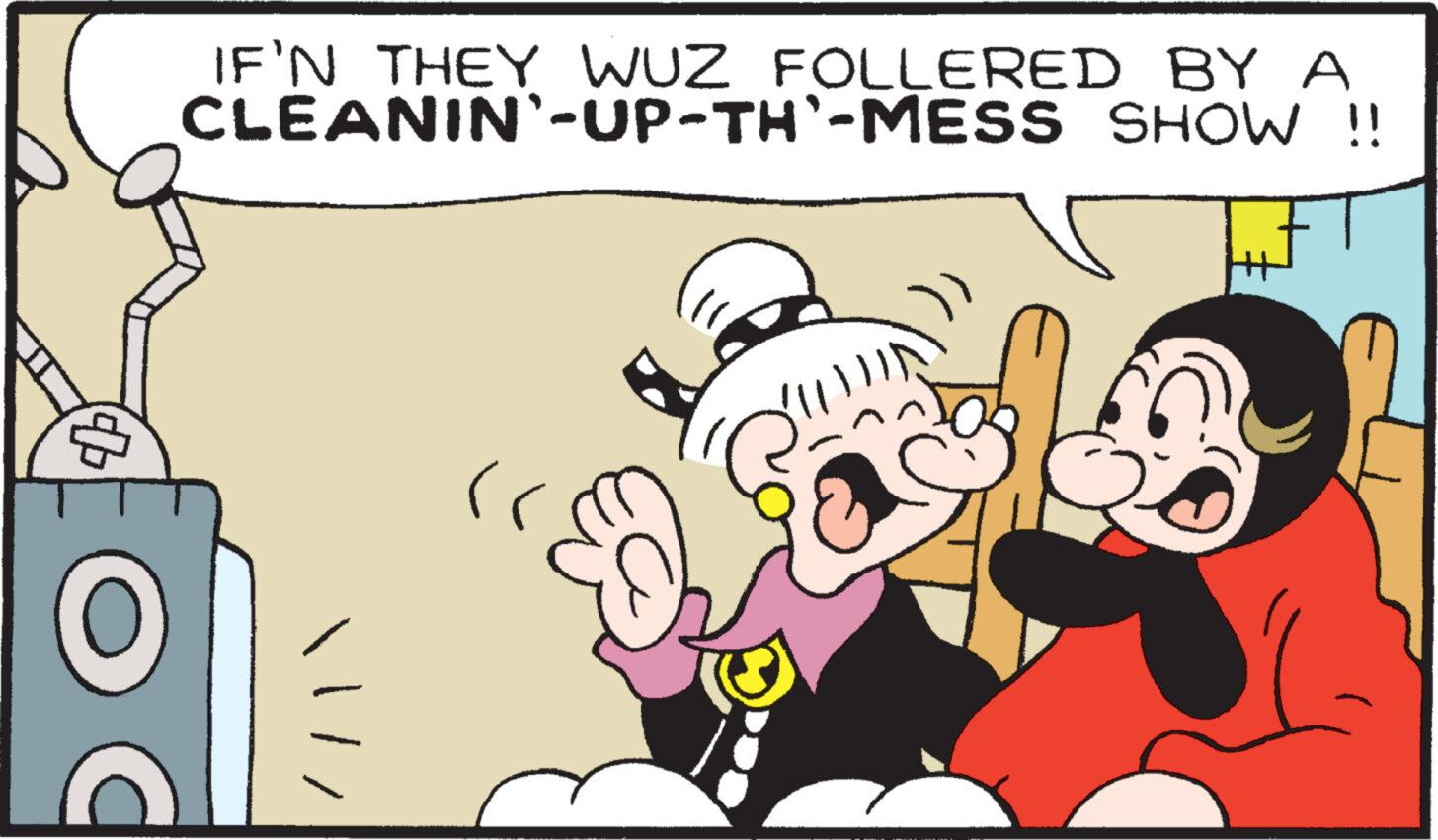 Art OCR: IF'N THEY WUZ FOLLERED BY A CLEANIN'-UP-TH-MESS SHOW !! + C IF'N THEY WUZ FOLLERED BY A CLEANIN ' - UP - TH - MESS SHOW !! + C