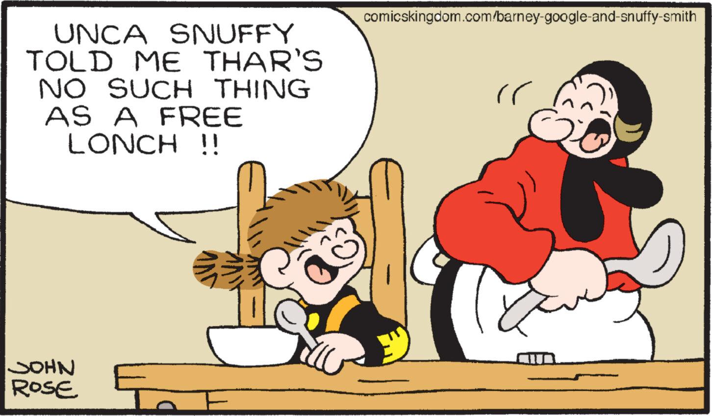 Interaction OCR: comicskingdom.com/barney-google-and-snuffy-smith UNCA SNUFFY TOLD ME THAR'S NO SUCH THING AS A FREE LONCH !! rr JOHN ROSE comicskingdom.com/barney-google-and-snuffy-smith UNCA SNUFFY TOLD ME THAR'S NO SUCH THING AS A FREE LONCH !! rr JOHN ROSE