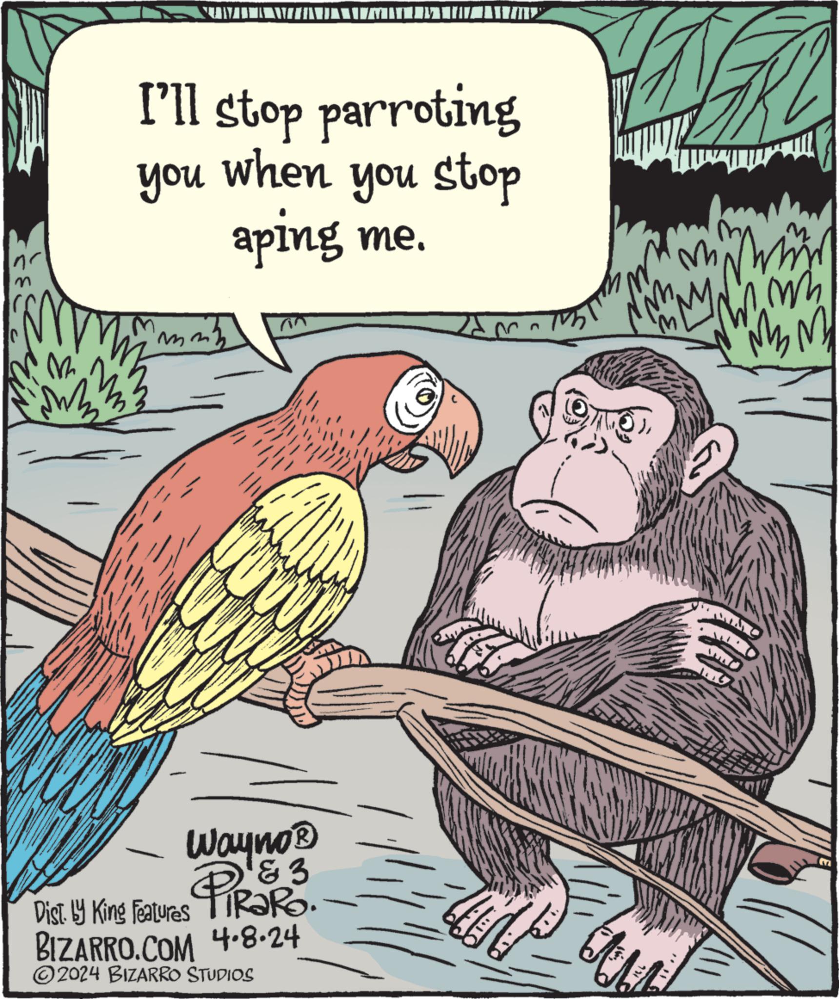 Drawing OCR: 3333 M I'll stop parroting you when you stop aping me. Wayno? PIR?R3. F Dist. by King Features TiRaRo. BIZARRO.COM 4.8.24 2024 BIZARRO STUDIOS M M MBM 3333 M I'll stop parroting you when you stop aping me . Wayno? PIR?R3 . F Dist . by King Features TiRaRo . BIZARRO.COM 4.8.24 2024 BIZARRO STUDIOS M M MBM