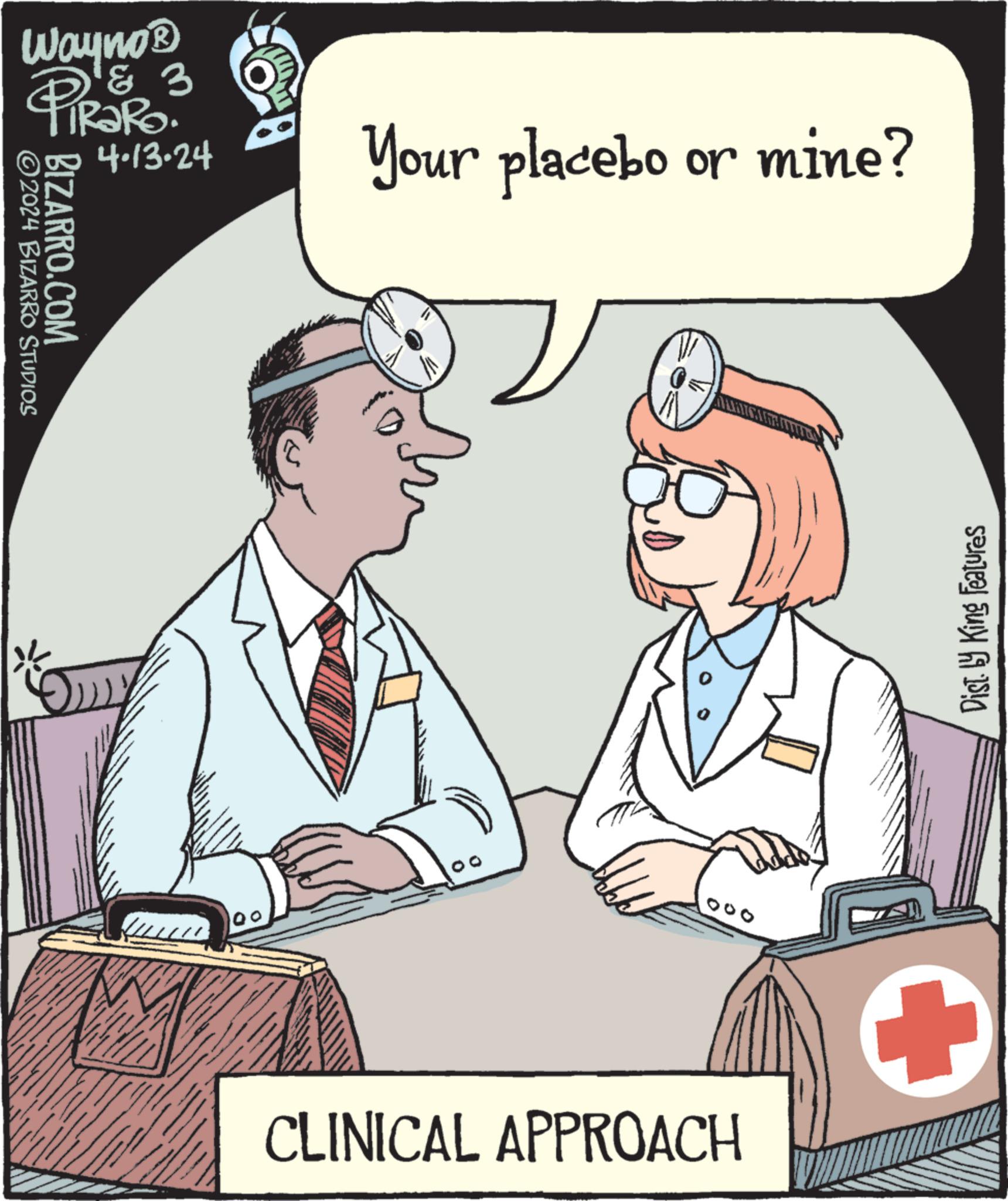 Line OCR: Wayno? & 3 PiRaRo 2024 BIZARRO STUDIOS BIZARRO.COM 4-13-24 Your placebo or mine? 100 0 CLINICAL APPROACH Dist. by King Features Wayno? & 3 PiRaRo 2024 BIZARRO STUDIOS BIZARRO.COM 4-13-24 Your placebo or mine ? 100 0 CLINICAL APPROACH Dist . by King Features