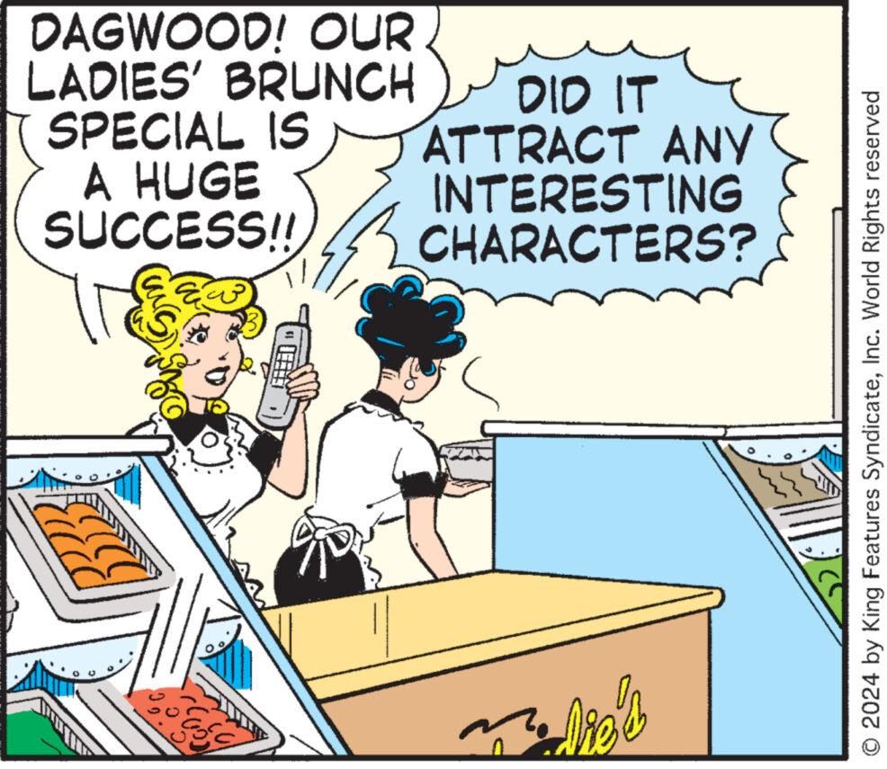 Illustration OCR: DAGWOOD! OUR LADIES' BRUNCH SPECIAL IS A HUGE SUCCESS!! DID IT ATTRACT ANY INTERESTING CHARACTERS? die's © 2024 by King Features SyndicateInc. World Rights reserved DAGWOOD ! OUR LADIES ' BRUNCH SPECIAL IS A HUGE SUCCESS !! DID IT ATTRACT ANY INTERESTING CHARACTERS ? die's © 2024 by King Features SyndicateInc. World Rights reserved