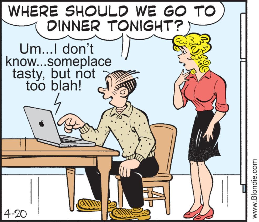Font OCR: 4-20 WHERE SHOULD WE GO TO DINNER TONIGHT? Um...I don't know...someplace tastybut not too blah! www.Blondie.com 4-20 WHERE SHOULD WE GO TO DINNER TONIGHT ? Um ... I don't know ... someplace tastybut not too blah ! www.Blondie.com