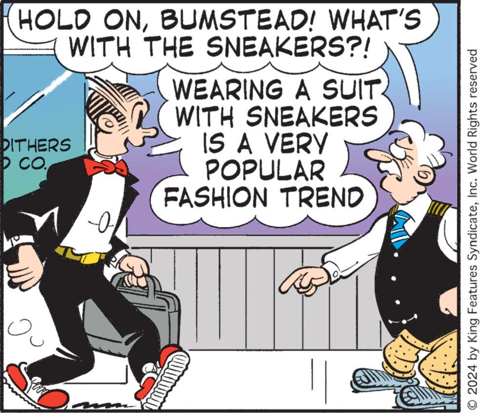 Mammal OCR: HOLD ONBUMSTEAD! WHAT'S WITH THE SNEAKERS?! DITHERS D CO.WEARING A SUIT. WITH SNEAKERS IS A VERY POPULAR FASHION TREND 2024 by King Features SyndicateInc. World Rights reserved HOLD ONBUMSTEAD ! WHAT'S WITH THE SNEAKERS ?! DITHERS D CO .WEARING A SUIT . WITH SNEAKERS IS A VERY POPULAR FASHION TREND 2024 by King Features SyndicateInc. World Rights reserved