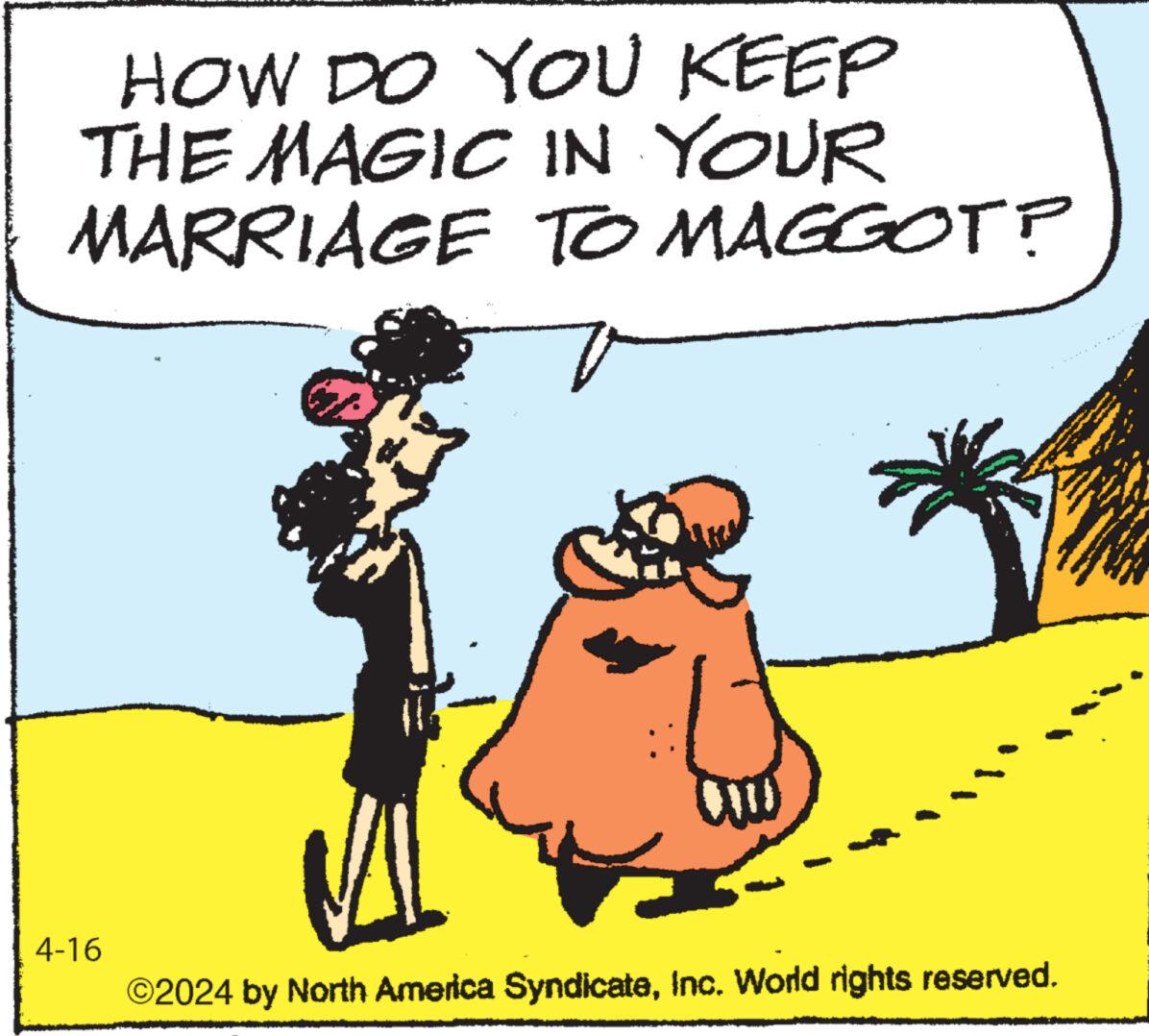 Font OCR: HOW DO YOU KEEP THE MAGIC IN YOUR MARRIAGE TO MAGGOT? 4-16 ©2024 by North America SyndicateInc. World rights reserved. HOW DO YOU KEEP THE MAGIC IN YOUR MARRIAGE TO MAGGOT ? 4-16 © 2024 by North America SyndicateInc. World rights reserved .