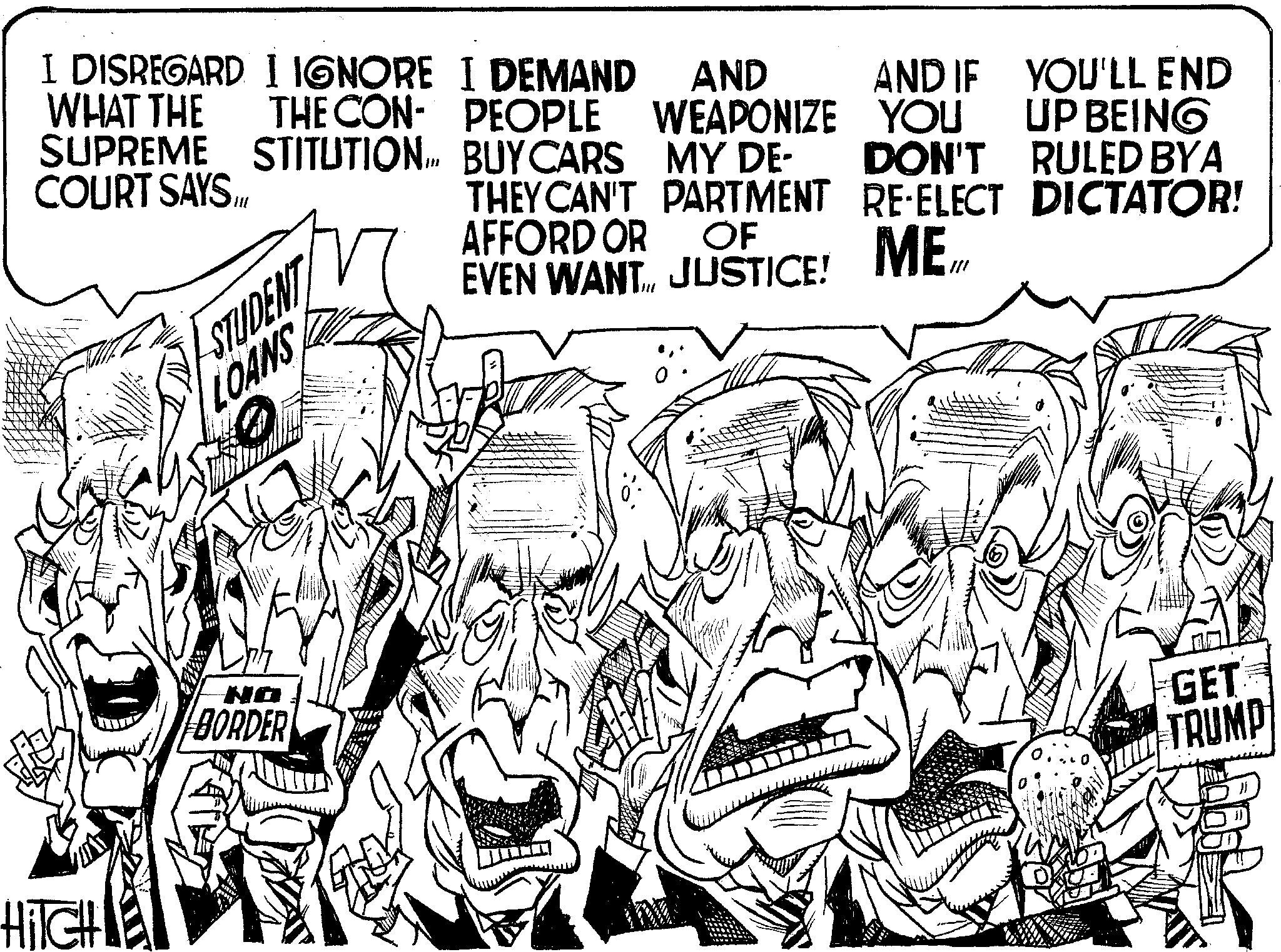 Drawing OCR: HITCH WHAT THE SUPREME STITUTION... BUY CARS COURT SAYS.II. 1 DISREGARD I IGNORE I DEMAND THE CON- PEOPLE AND WEAPONIZE AND IF YOU YOU'LL END UP BEING MY DE- DON'T RULED BYA THEY CAN'T PARTMENT AFFORD OR OF RE-ELECT DICTATOR! EVEN WANT. JUSTICE! MEM STUDEN LOANS NO BORDER GET TRUMP HITCH WHAT THE SUPREME STITUTION ... BUY CARS COURT SAYS.II. 1 DISREGARD I IGNORE I DEMAND THE CON- PEOPLE AND WEAPONIZE AND IF YOU YOU'LL END UP BEING MY DE- DON'T RULED BYA THEY CAN'T PARTMENT AFFORD OR OF RE - ELECT DICTATOR ! EVEN WANT . JUSTICE ! MEM STUDEN LOANS NO BORDER GET TRUMP